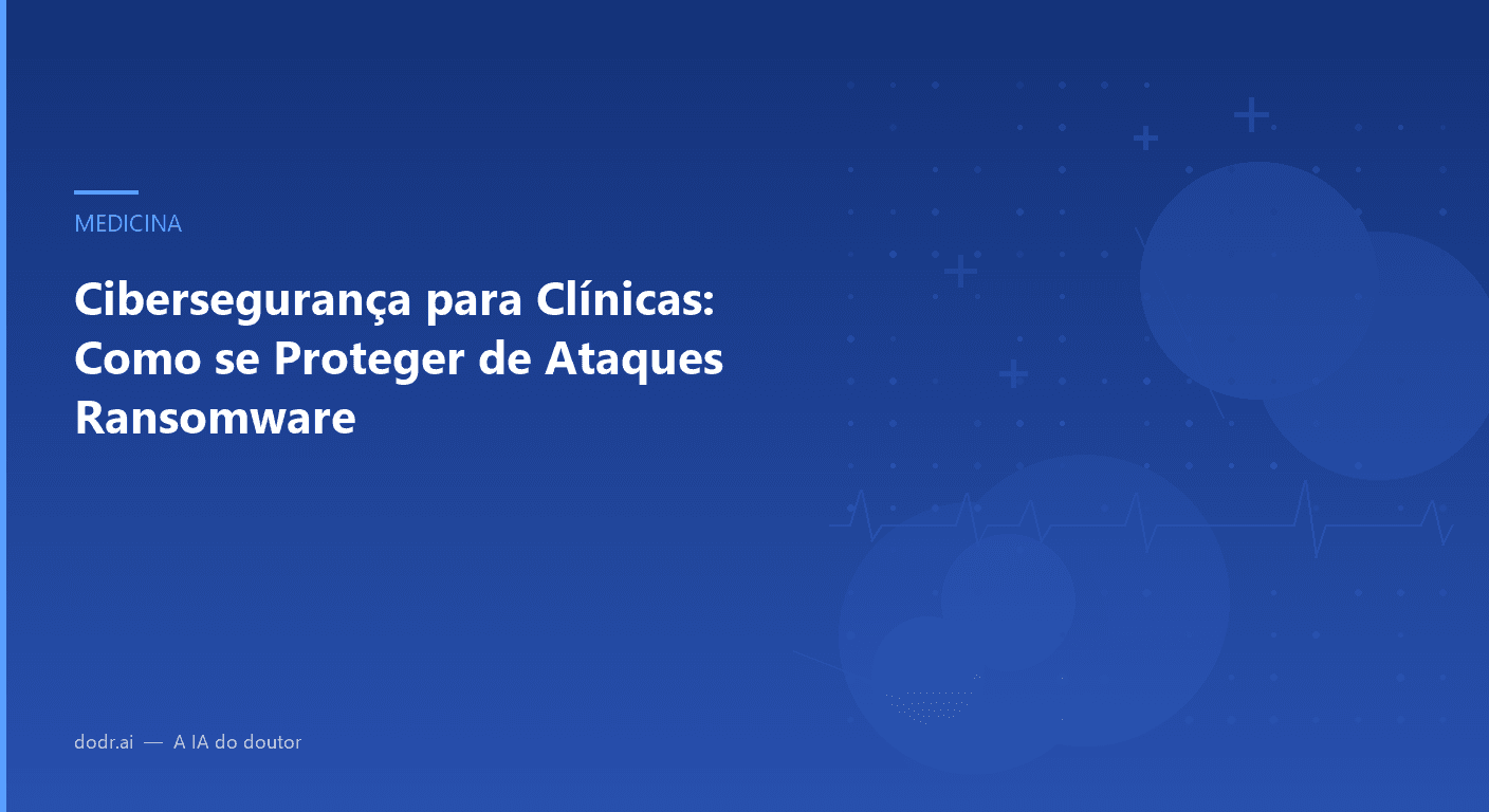 Cibersegurança para Clínicas: Como se Proteger de Ataques Ransomware