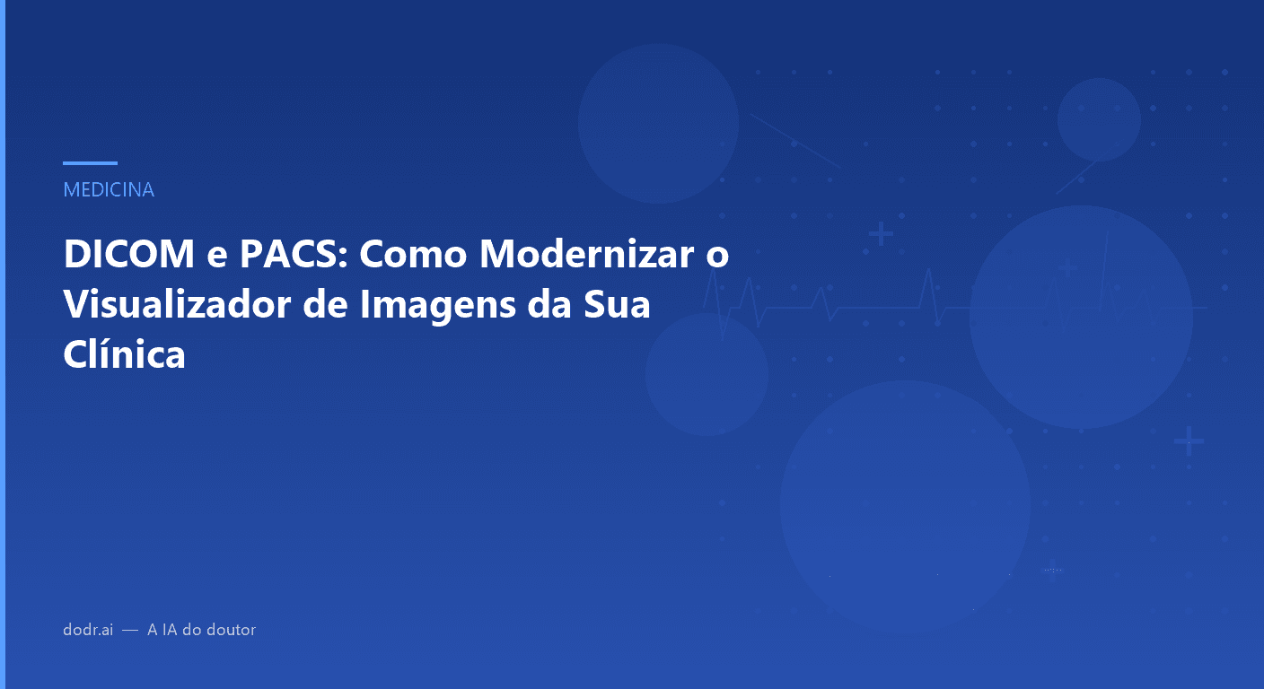 DICOM e PACS: Como Modernizar o Visualizador de Imagens da Sua Clínica