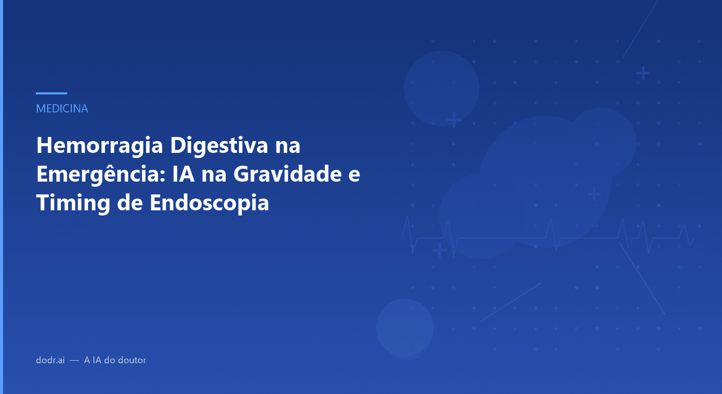 Hemorragia Digestiva na Emergência: IA na Gravidade e Timing de Endoscopia