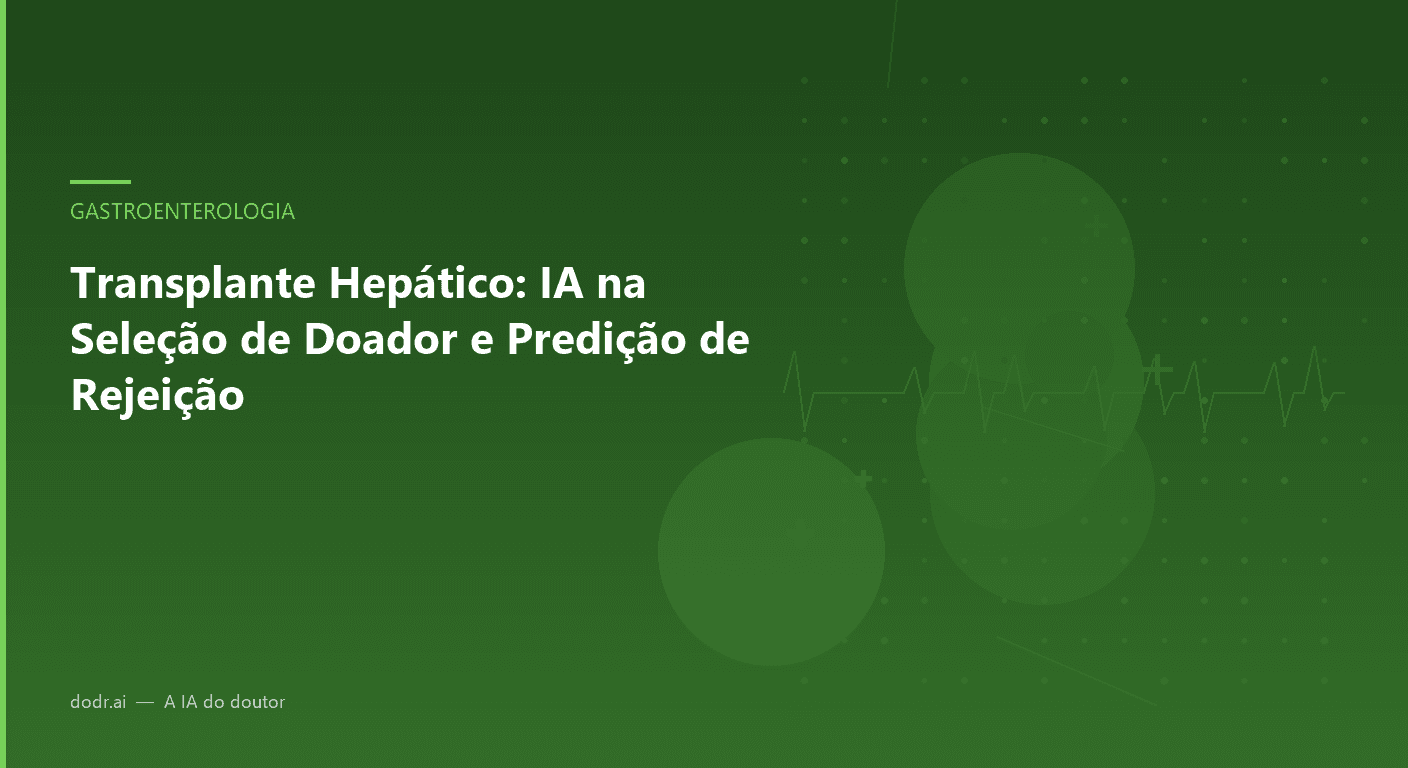 Transplante Hepático: IA na Seleção de Doador e Predição de Rejeição