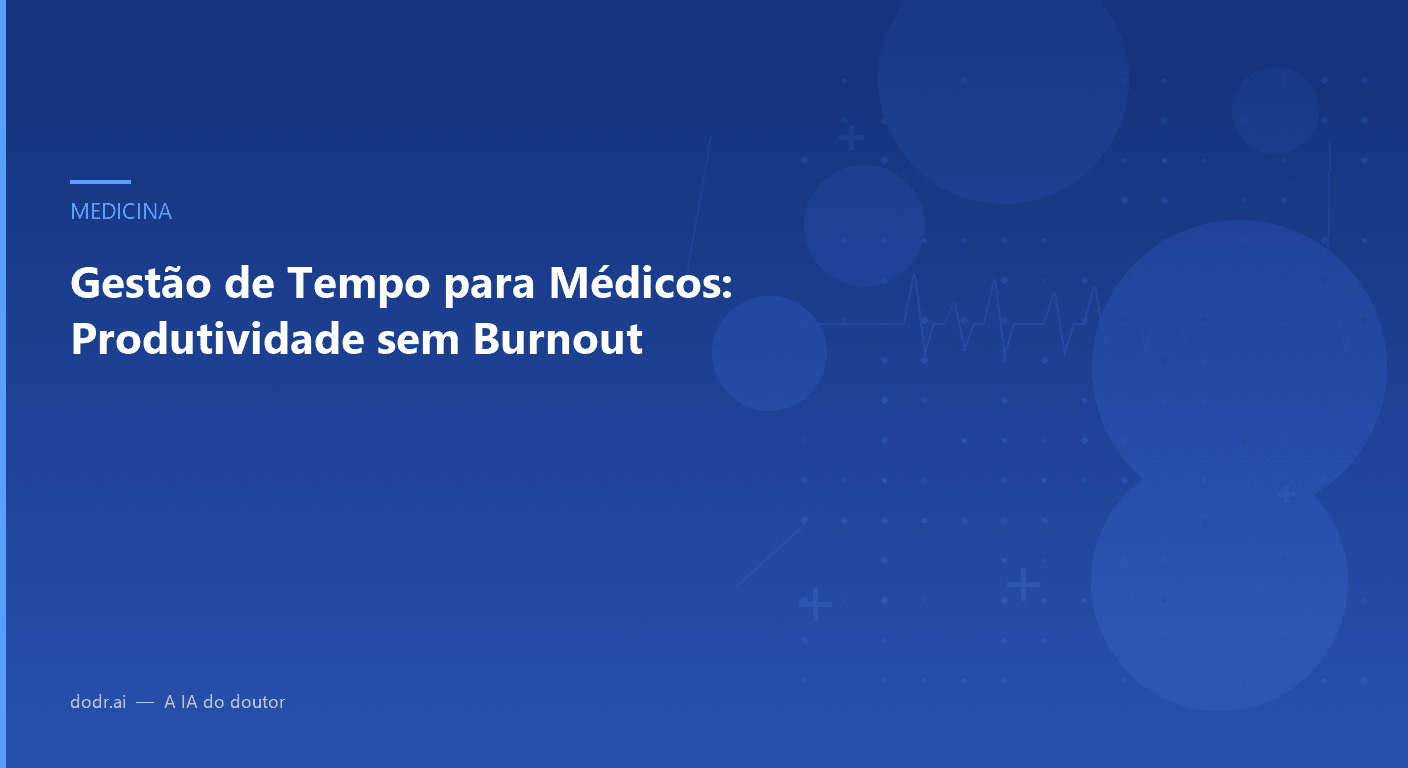 Gestão de Tempo para Médicos: Produtividade sem Burnout