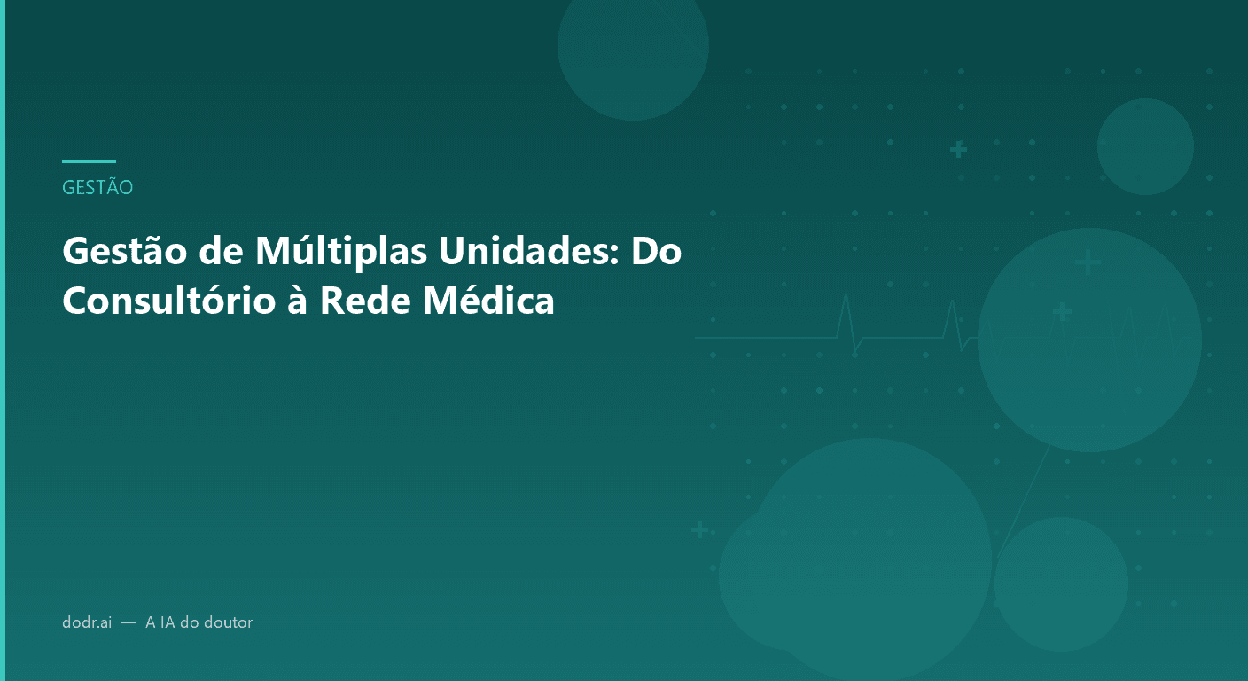 Gestão de Múltiplas Unidades: Do Consultório à Rede Médica