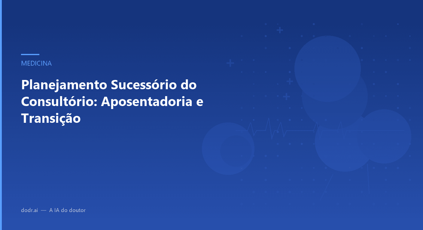 Planejamento Sucessório do Consultório: Aposentadoria e Transição