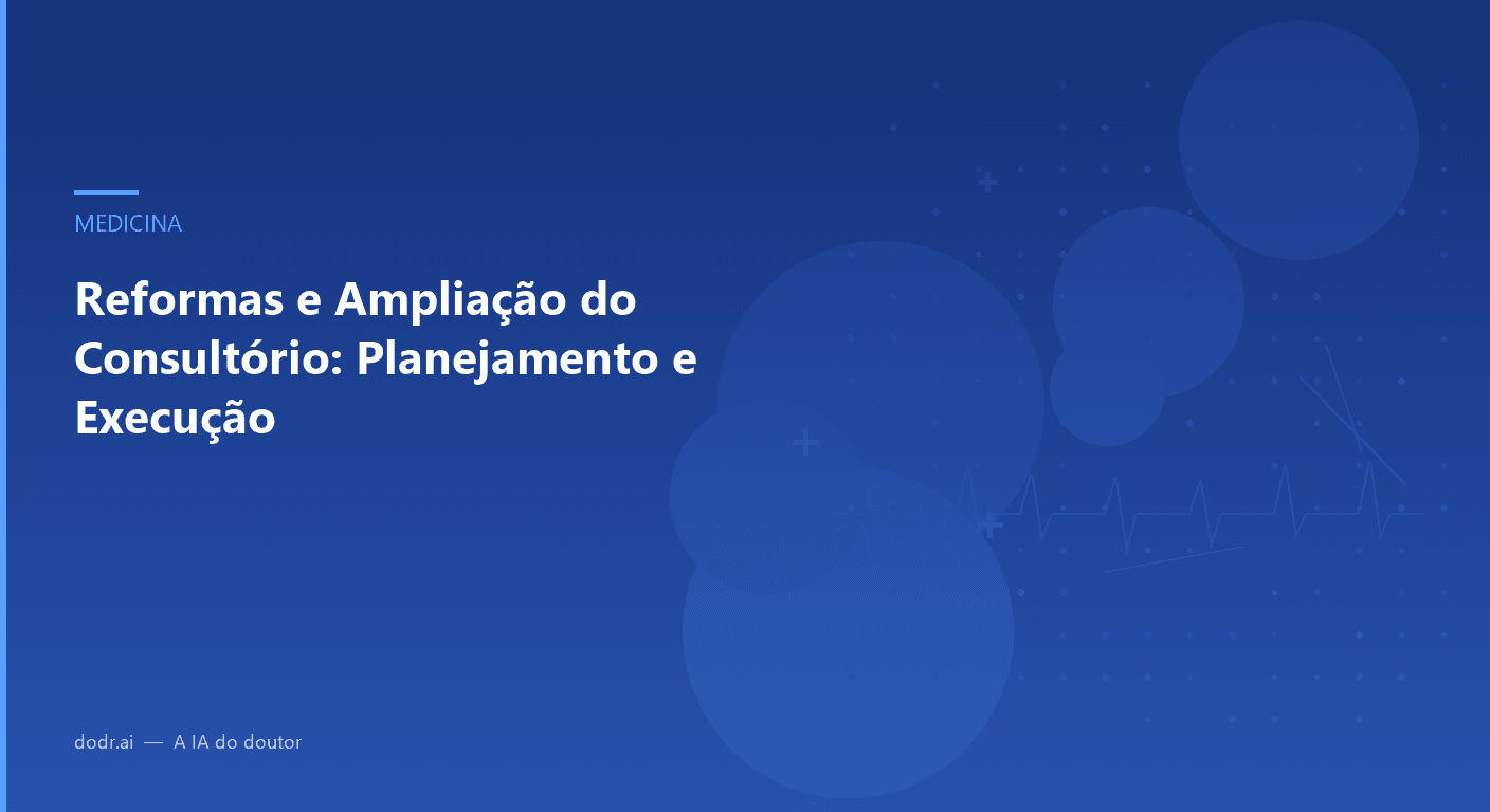 Reformas e Ampliação do Consultório: Planejamento e Execução