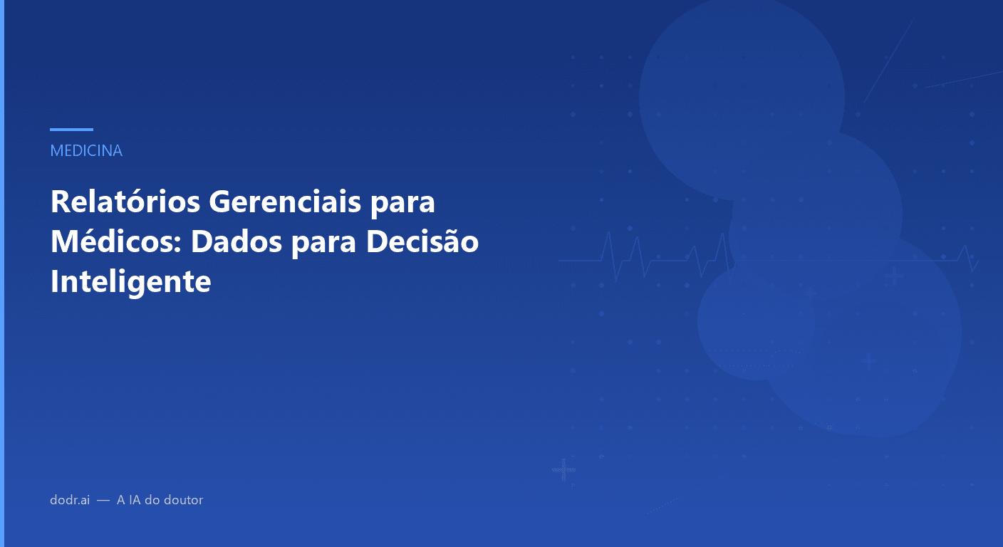 Relatórios Gerenciais para Médicos: Dados para Decisão Inteligente