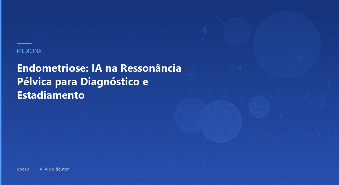 Endometriose: IA na Ressonância Pélvica para Diagnóstico e Estadiamento