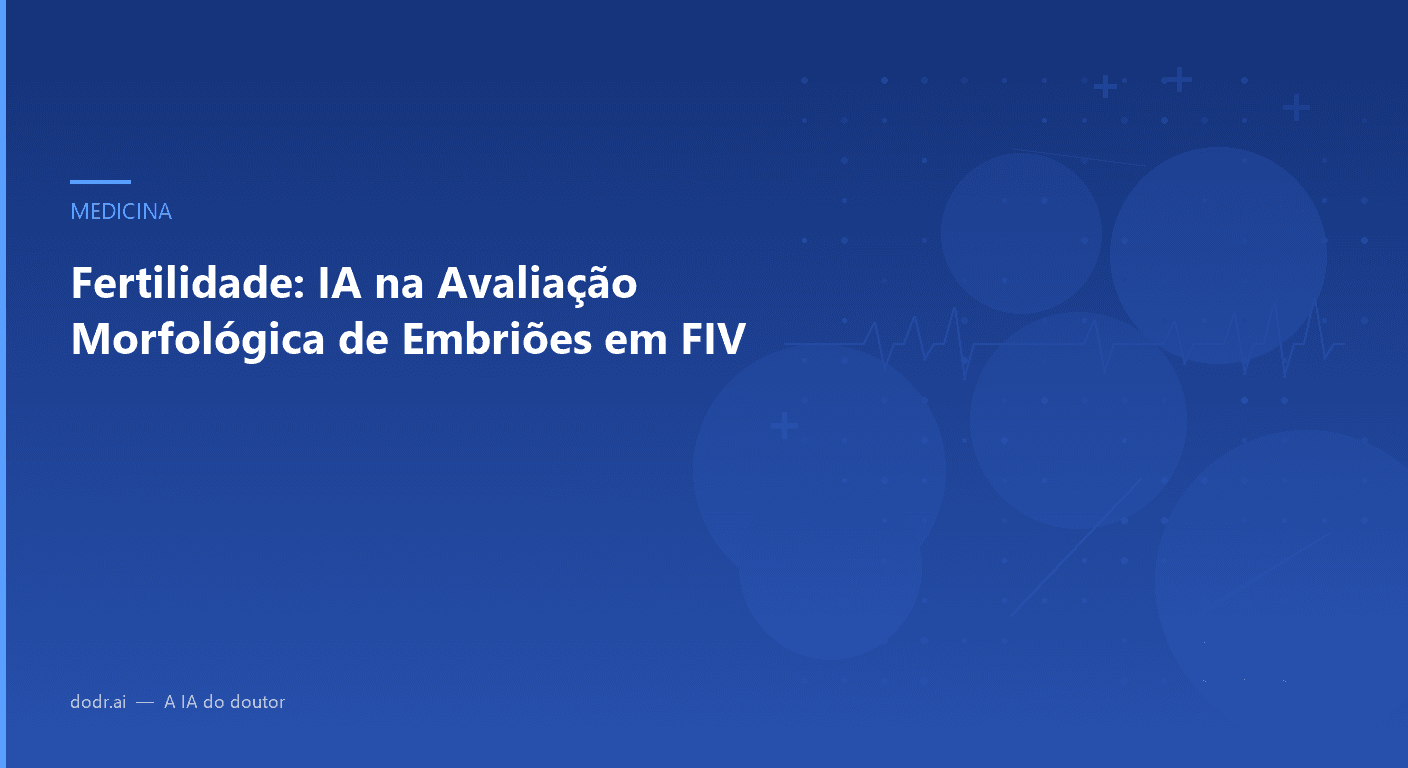 Fertilidade: IA na Avaliação Morfológica de Embriões em FIV