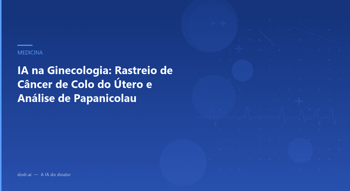 IA na Ginecologia: Rastreio de Câncer de Colo do Útero e Análise de Papanicolau