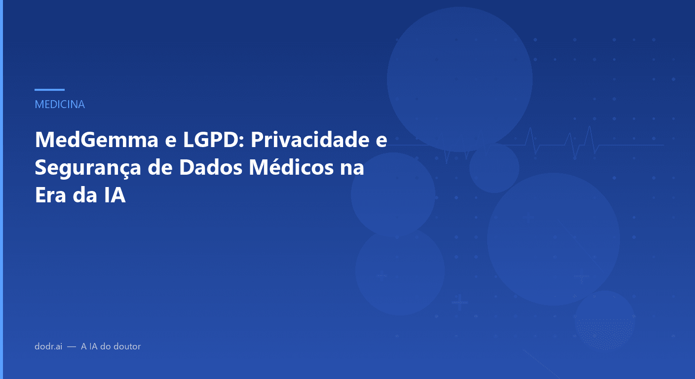 MedGemma e LGPD: Privacidade e Segurança de Dados Médicos na Era da IA
