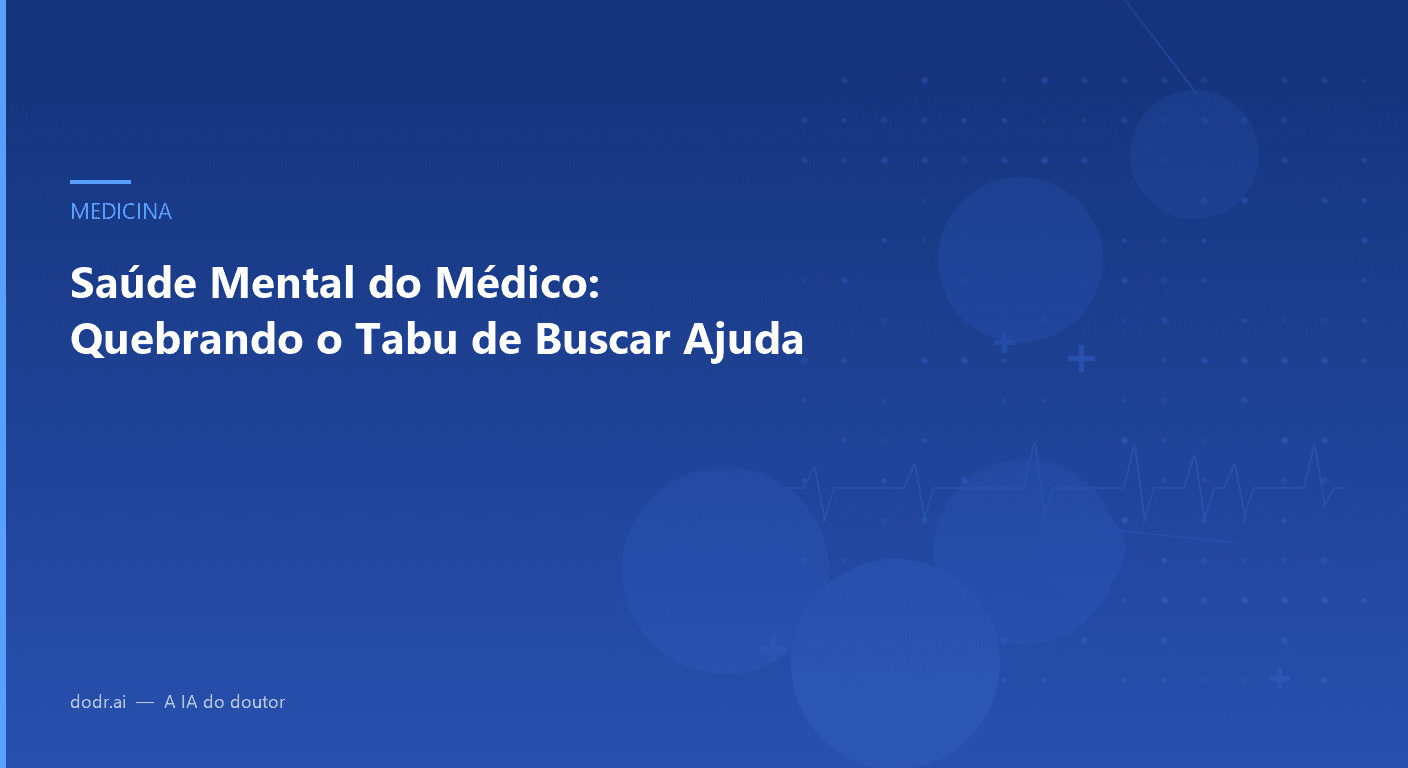 Saúde Mental do Médico: Quebrando o Tabu de Buscar Ajuda