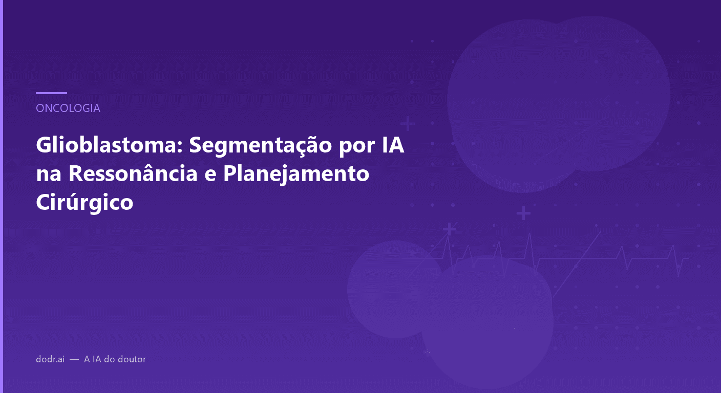 Glioblastoma: Segmentação por IA na Ressonância e Planejamento Cirúrgico