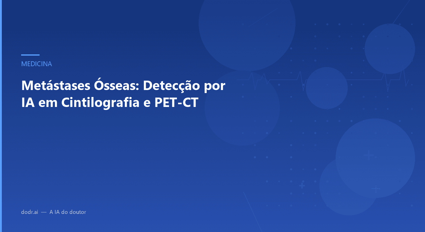 Metástases Ósseas: Detecção por IA em Cintilografia e PET-CT