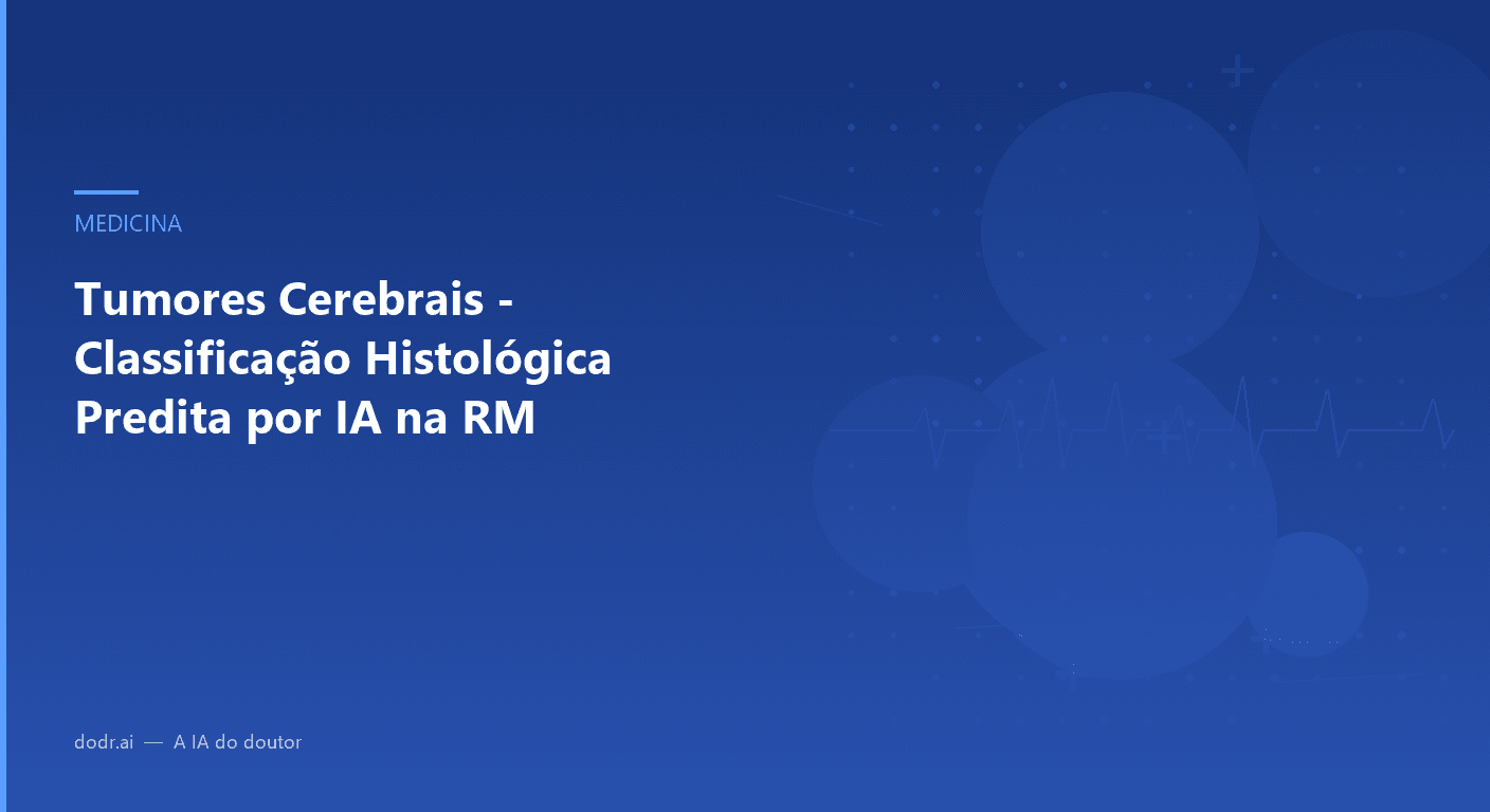 Tumores Cerebrais - Classificação Histológica Predita por IA na RM