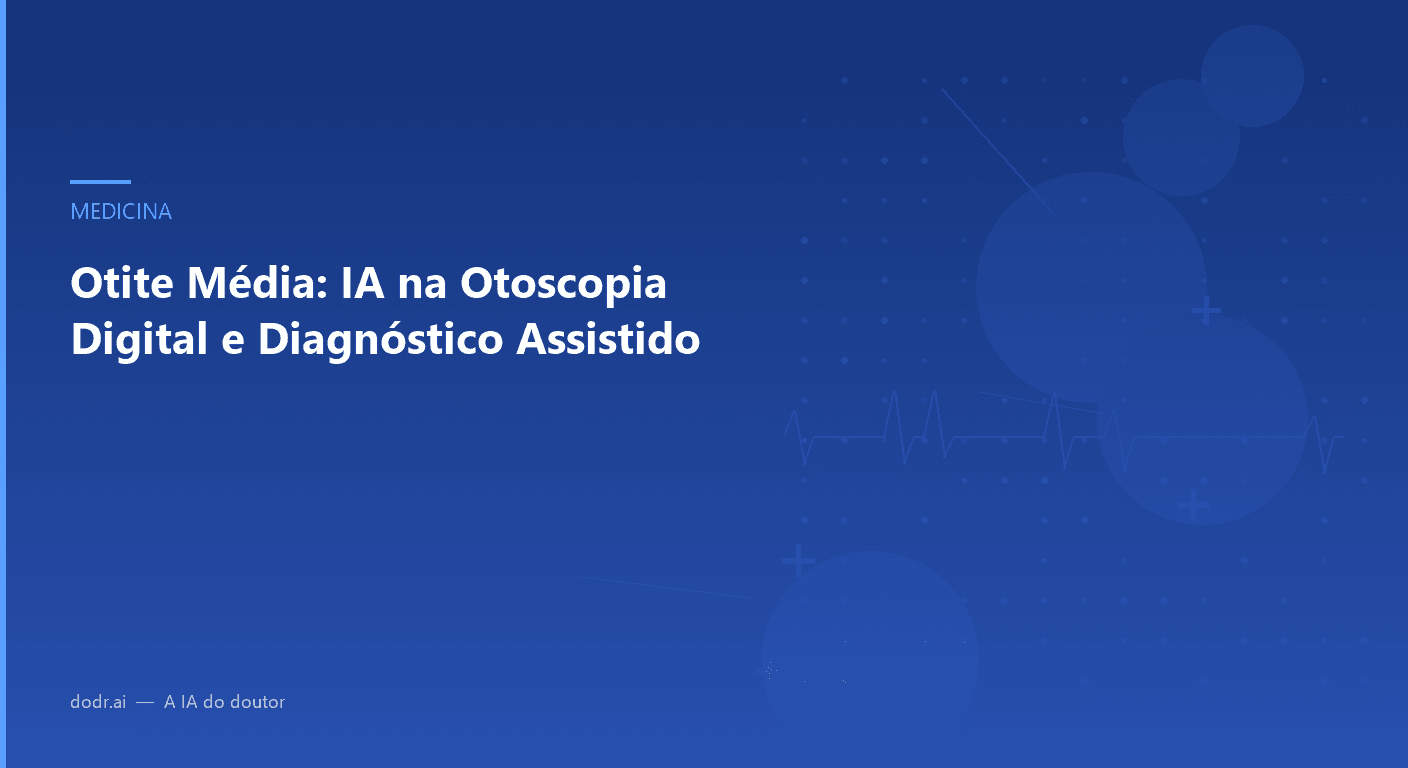 Otite Média: IA na Otoscopia Digital e Diagnóstico Assistido