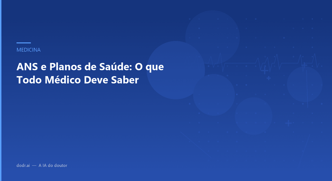ANS e Planos de Saúde: O que Todo Médico Deve Saber