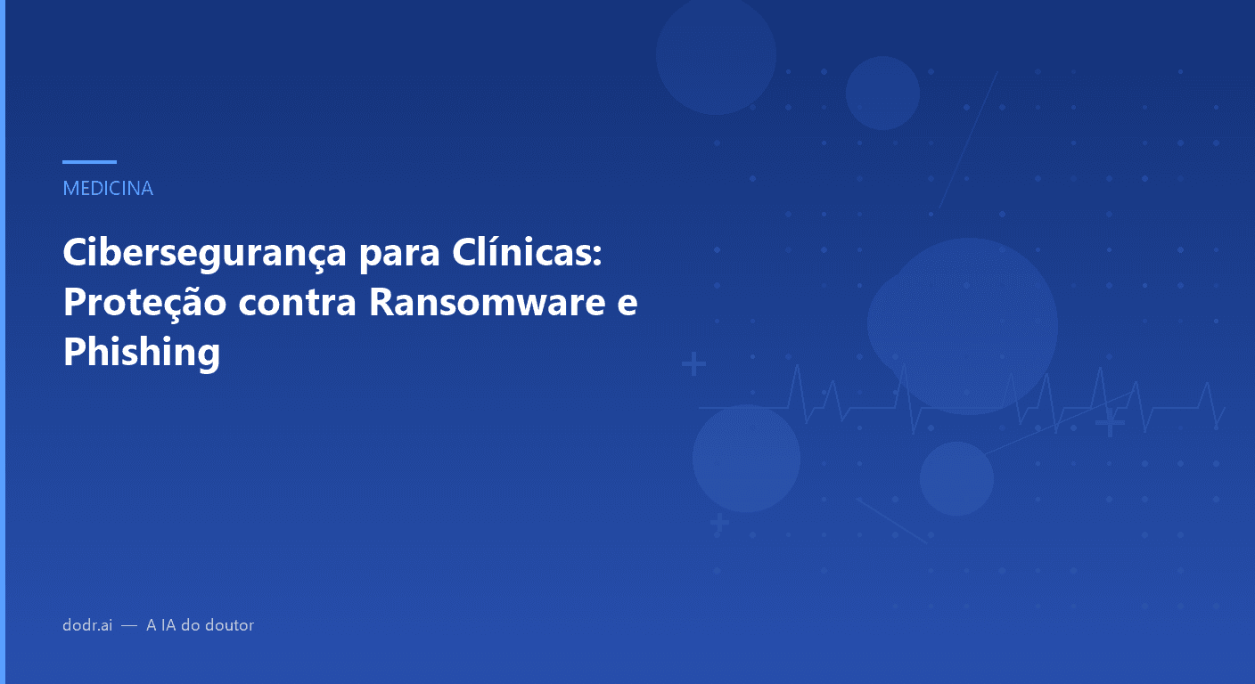 Cibersegurança para Clínicas: Proteção contra Ransomware e Phishing