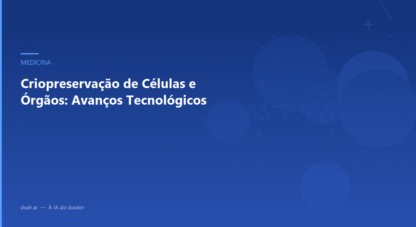 Criopreservação de Células e Órgãos: Avanços Tecnológicos