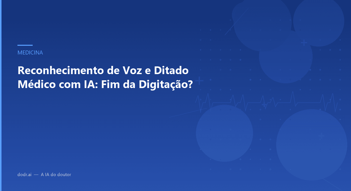 Reconhecimento de Voz e Ditado Médico com IA: Fim da Digitação?