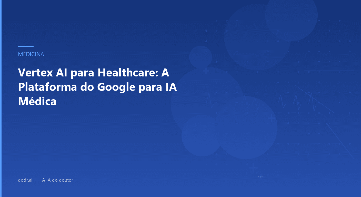 Vertex AI para Healthcare: A Plataforma do Google para IA Médica