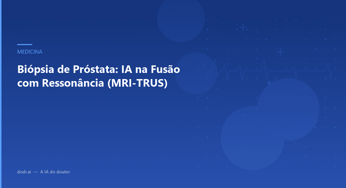 Biópsia de Próstata: IA na Fusão com Ressonância (MRI-TRUS)