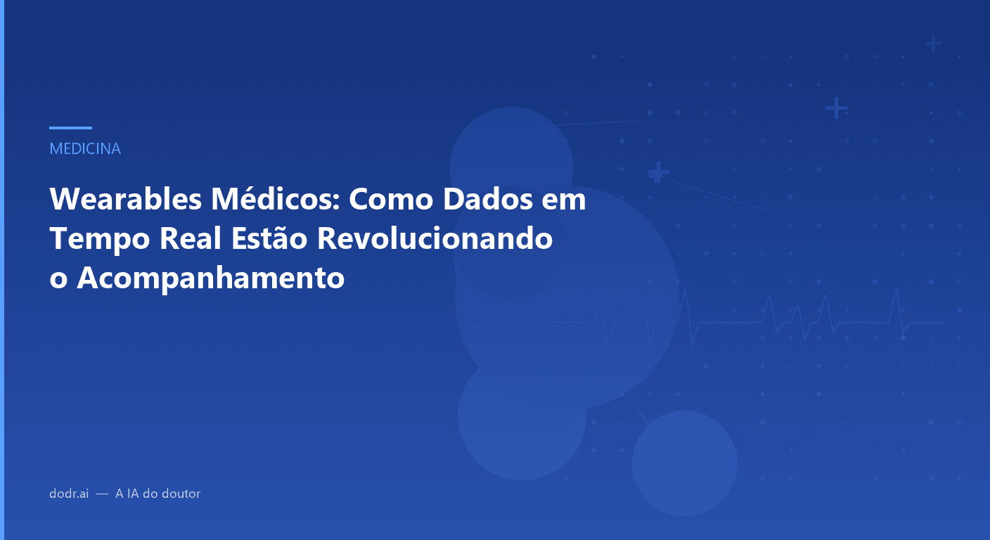 Wearables Médicos: Como Dados em Tempo Real Estão Revolucionando o Acompanhamento